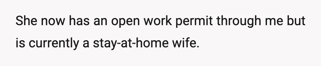 She now has an open work permit through me but is currently a stay-at-home wife.