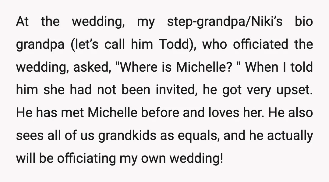At the wedding, my step-grandpa/Niki’s bio grandpa (let’s call him Todd), who officiated the wedding, asked, "Where is Michelle? " When I told him she had not been invited, he...