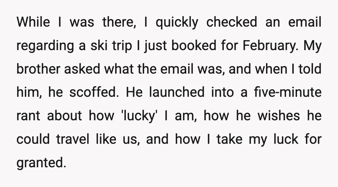 While I was there, I quickly checked an email regarding a ski trip I just booked for February. My brother asked what the email was, and when I told him,...