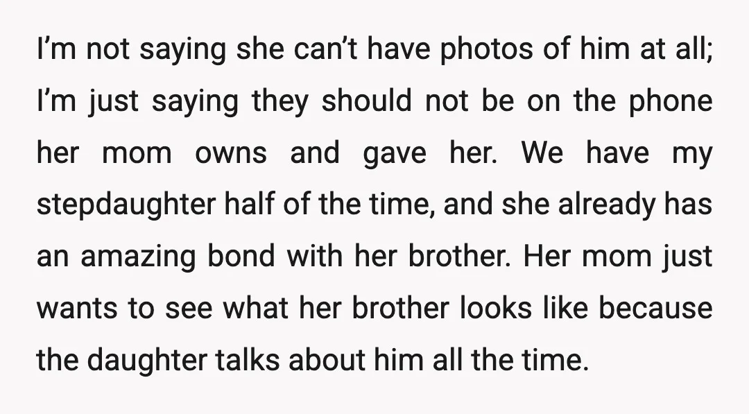 I’m not saying she can’t have photos of him at all; I’m just saying they should not be on the phone her mom owns and gave her. We have my...