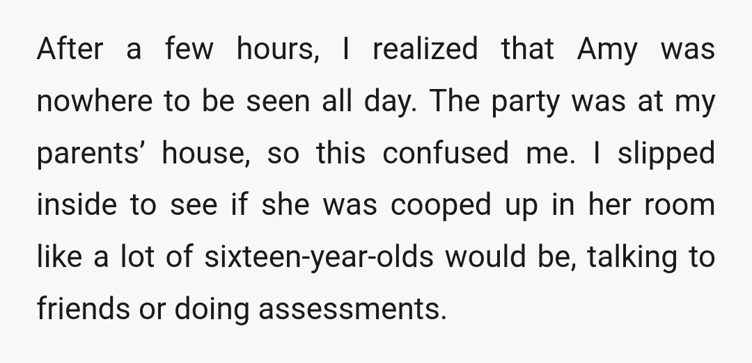After a few hours, I realized that Amy was nowhere to be seen all day. The party was at my parents’ house, so this confused me. I slipped inside to...