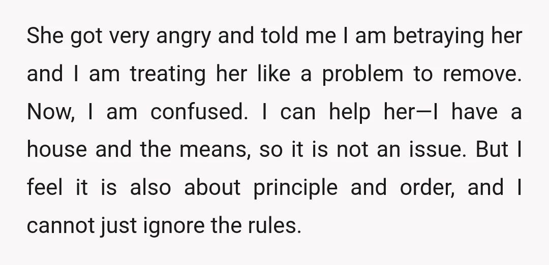 She got very angry and told me I am betraying her and I am treating her like a problem to remove. Now, I am confused. I can help her—I have...
