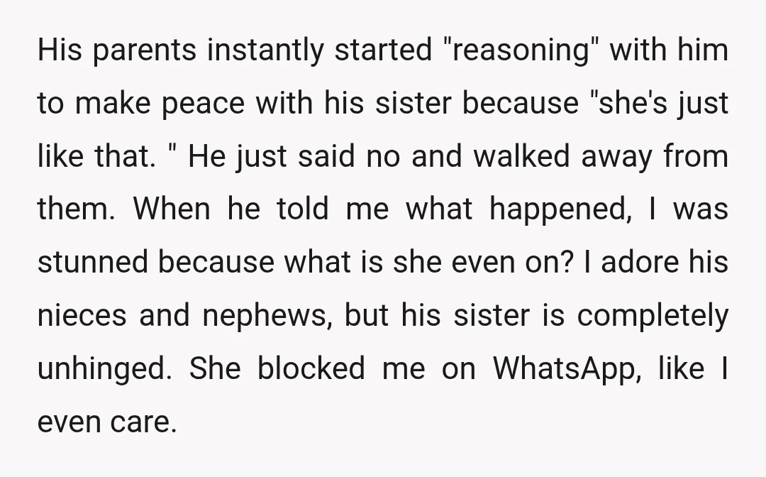His parents instantly started "reasoning" with him to make peace with his sister because "she's just like that. " He just said no and walked away from them. When he...