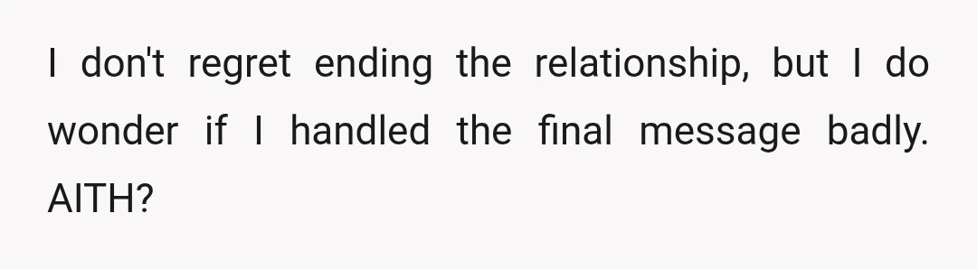 I don't regret ending the relationship, but I do wonder if I handled the final message badly. AITH?
