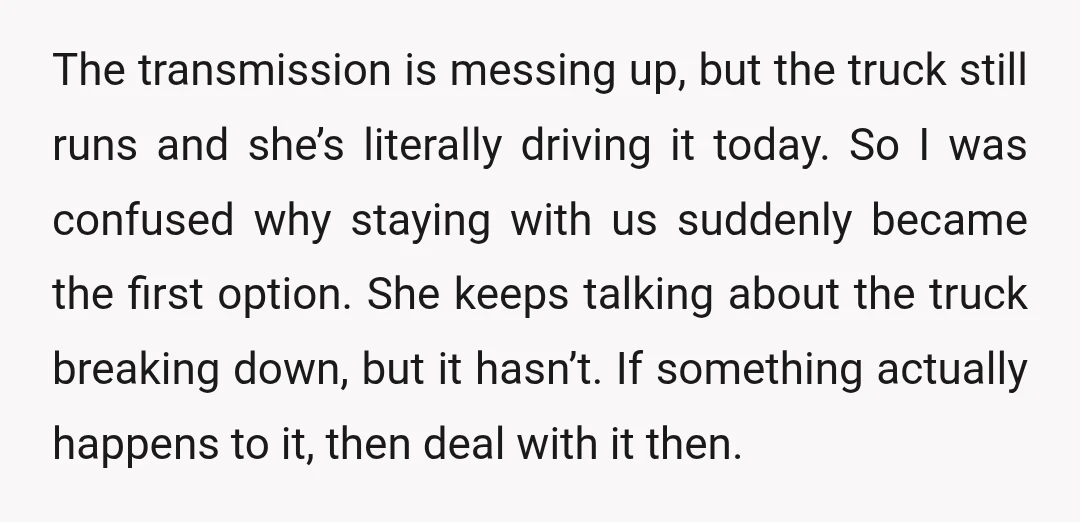 The transmission is messing up, but the truck still runs and she’s literally driving it today. So I was confused why staying with us suddenly became the first option. She...