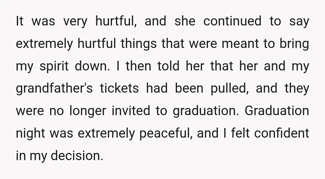 It was very hurtful, and she continued to say extremely hurtful things that were meant to bring my spirit down. I then told her that her and my grandfather's tickets...
