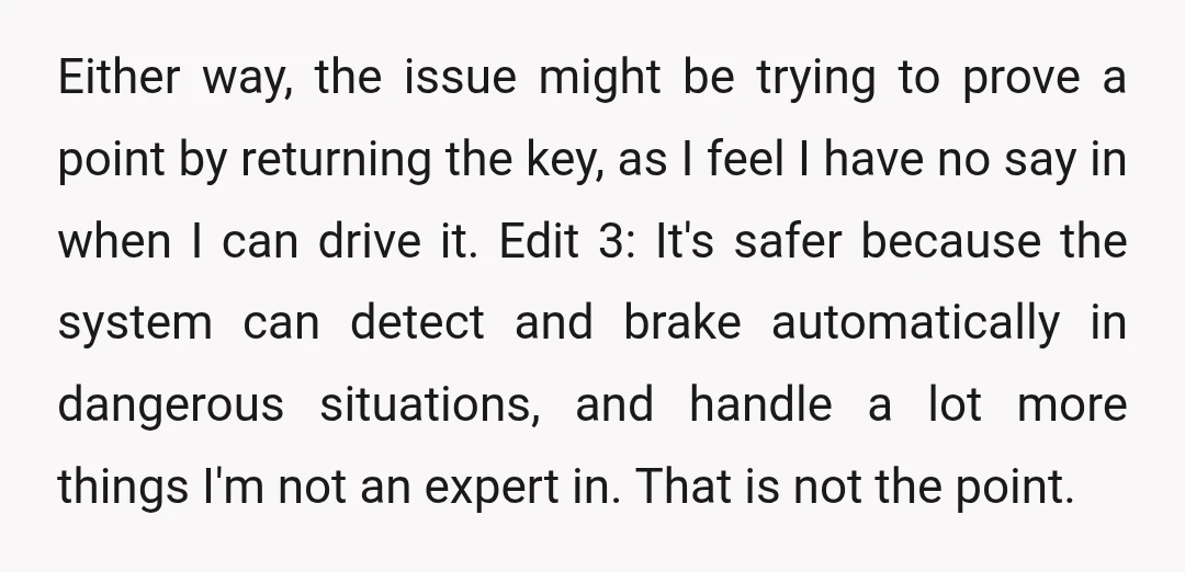 Either way, the issue might be trying to prove a point by returning the key, as I feel I have no say in when I can drive it. Edit 3:...
