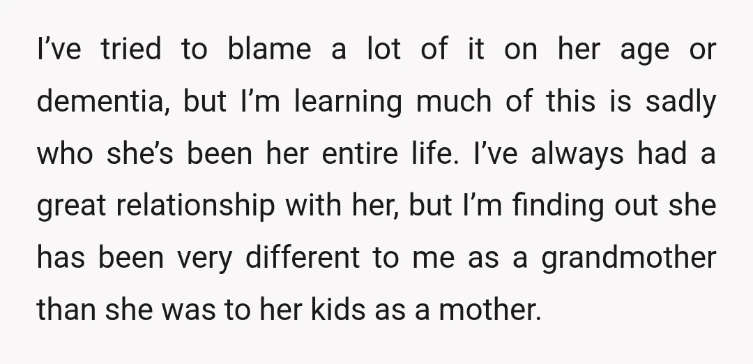 I’ve tried to blame a lot of it on her age or dementia, but I’m learning much of this is sadly who she’s been her entire life. I’ve always had...
