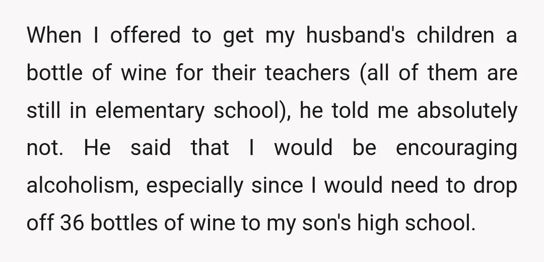 When I offered to get my husband's children a bottle of wine for their teachers (all of them are still in elementary school), he told me absolutely not. He said...