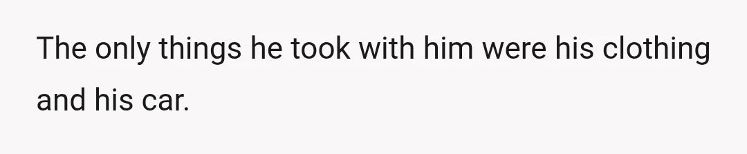 The only things he took with him were his clothing and his car.