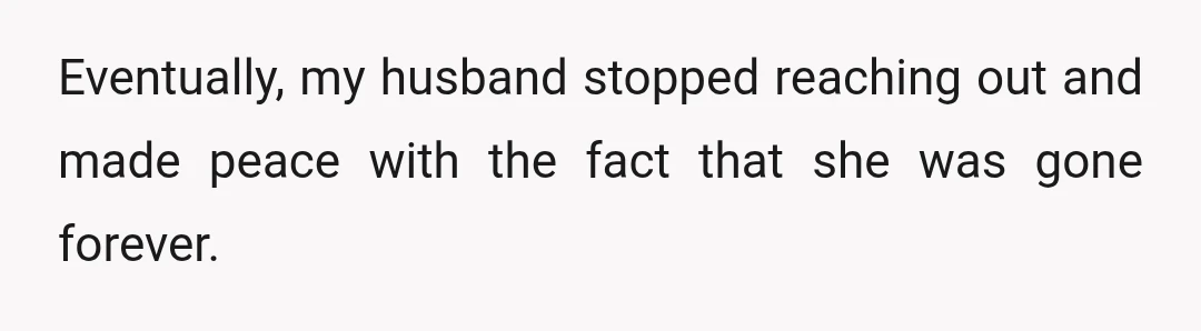 Eventually, my husband stopped reaching out and made peace with the fact that she was gone forever.