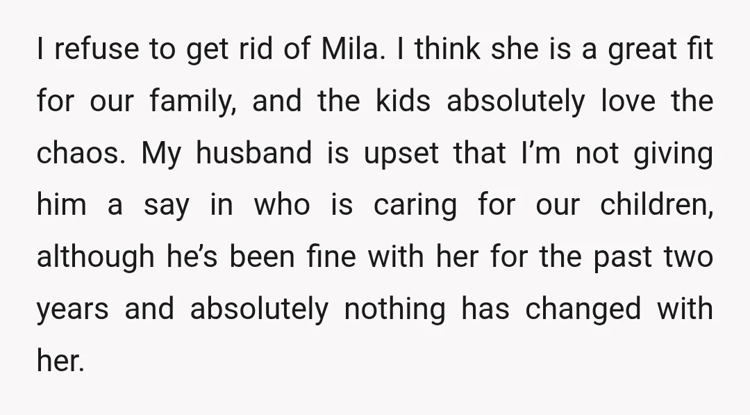 I refuse to get rid of Mila. I think she is a great fit for our family, and the kids absolutely love the chaos. My husband is upset that I’m...