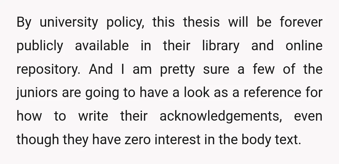 By university policy, this thesis will be forever publicly available in their library and online repository. And I am pretty sure a few of the juniors are going to have...