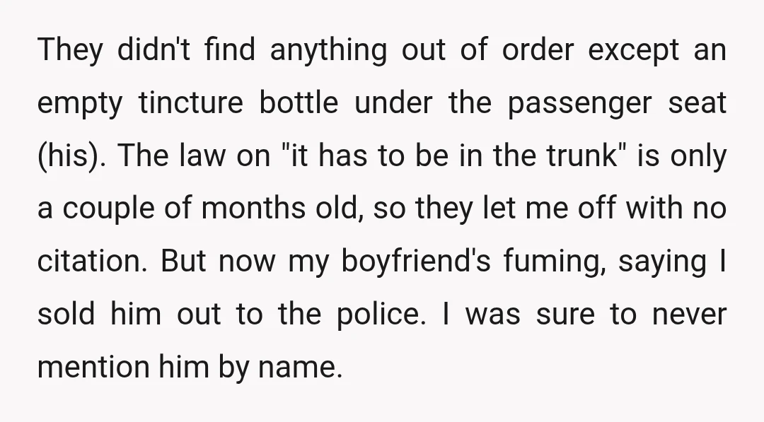 They didn't find anything out of order except an empty tincture bottle under the passenger seat (his). The law on "it has to be in the trunk" is only a...
