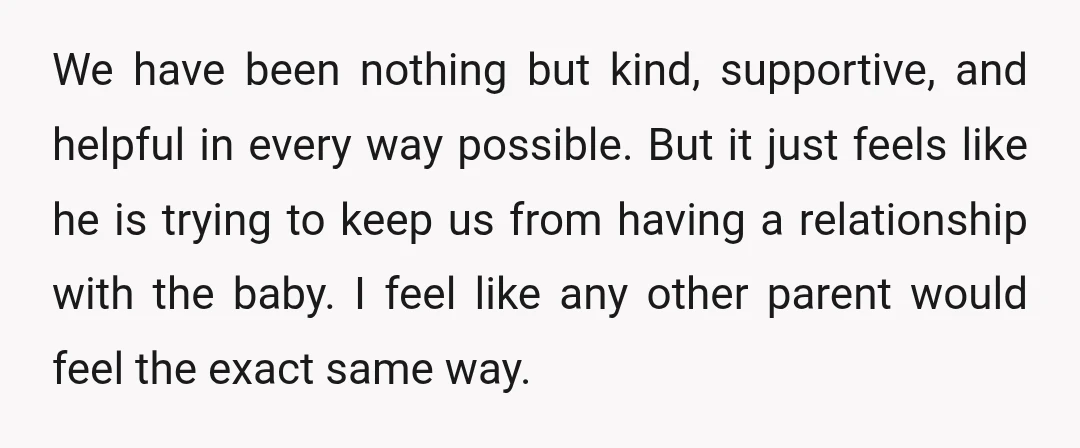 We have been nothing but kind, supportive, and helpful in every way possible. But it just feels like he is trying to keep us from having a relationship with the...