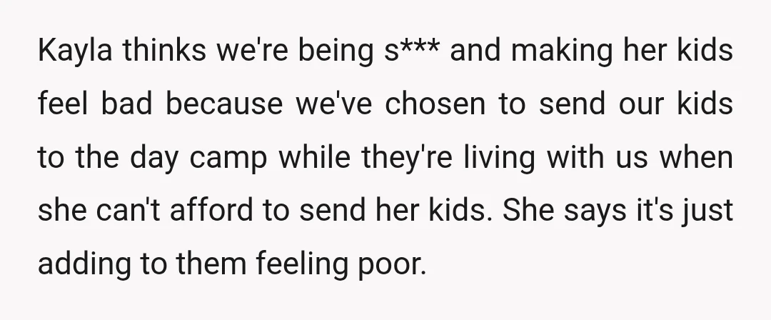 Kayla thinks we're being s*** and making her kids feel bad because we've chosen to send our kids to the day camp while they're living with us when she can't...