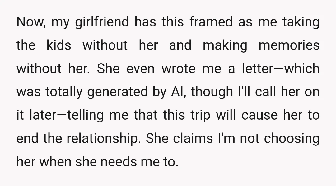 Now, my girlfriend has this framed as me taking the kids without her and making memories without her. She even wrote me a letter—which was totally generated by AI, though...