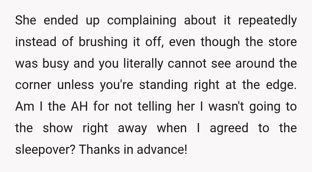 She ended up complaining about it repeatedly instead of brushing it off, even though the store was busy and you literally cannot see around the corner unless you're standing right...