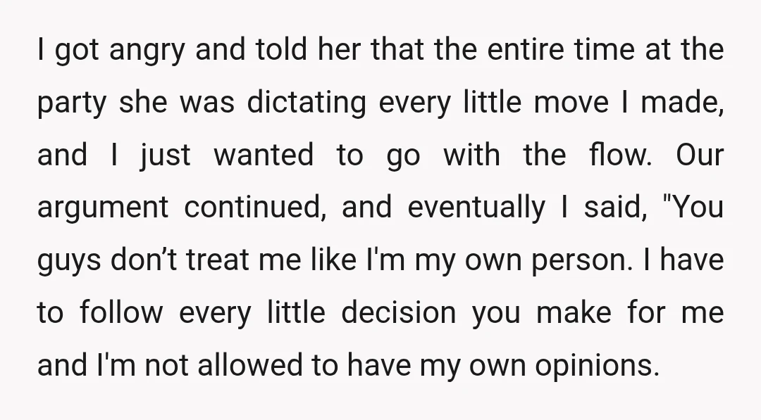 I got angry and told her that the entire time at the party she was dictating every little move I made, and I just wanted to go with the flow....