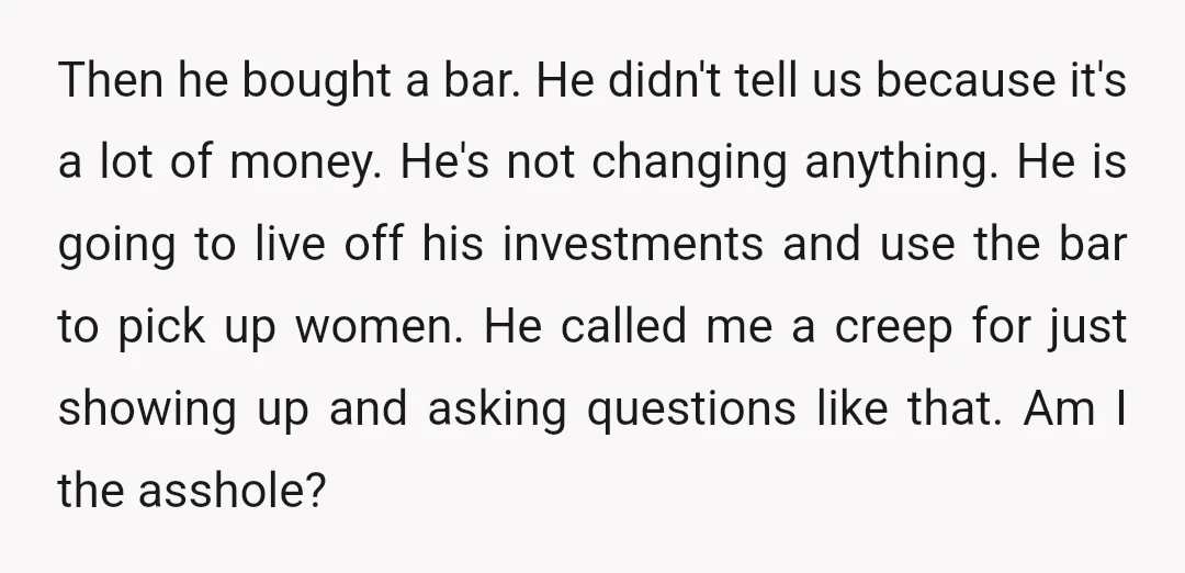 Then he bought a bar. He didn't tell us because it's a lot of money. He's not changing anything. He is going to live off his investments and use the...
