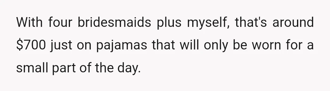 With four bridesmaids plus myself, that's around $700 just on pajamas that will only be worn for a small part of the day.