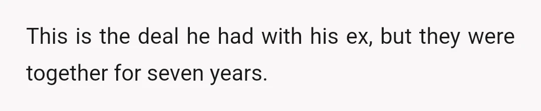 This is the deal he had with his ex, but they were together for seven years.