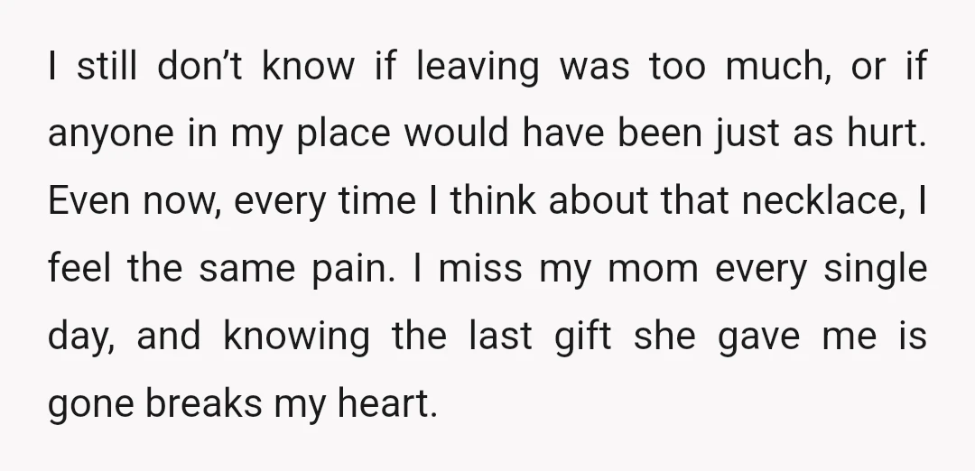 I still don’t know if leaving was too much, or if anyone in my place would have been just as hurt. Even now, every time I think about that necklace,...