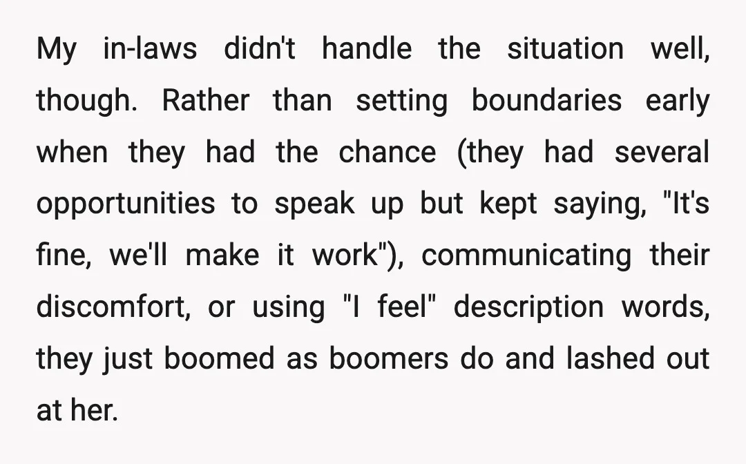 My in-laws didn't handle the situation well, though. Rather than setting boundaries early when they had the chance (they had several opportunities to speak up but kept saying, "It's fine,...