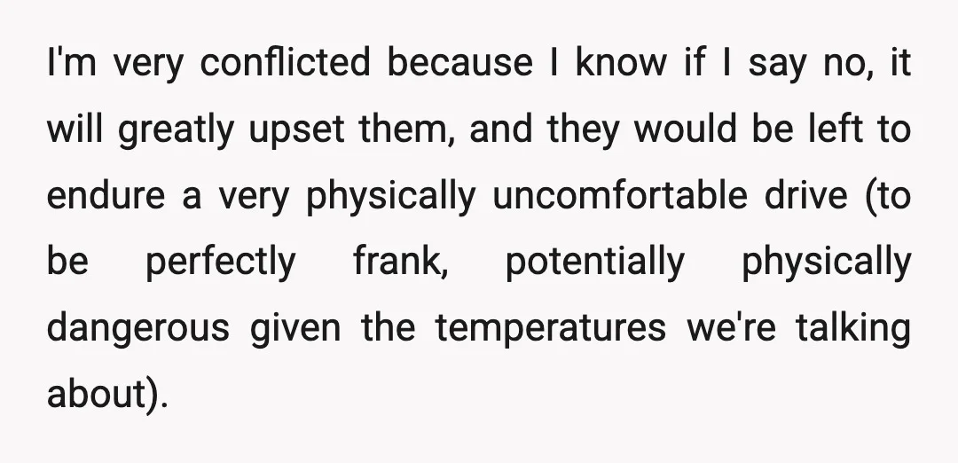 I'm very conflicted because I know if I say no, it will greatly upset them, and they would be left to endure a very physically uncomfortable drive (to be perfectly...