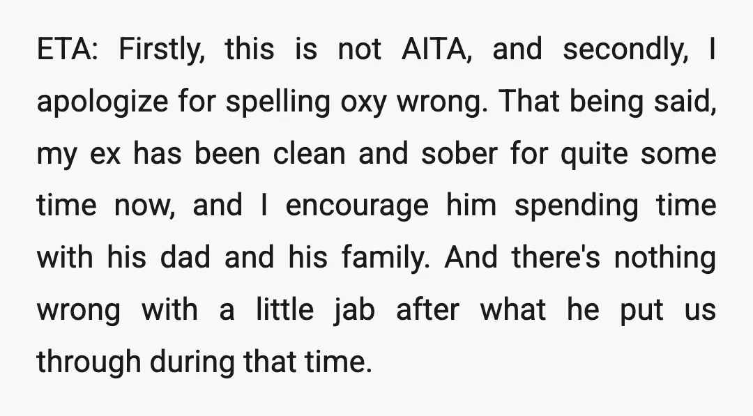 ETA: Firstly, this is not AITA, and secondly, I apologize for spelling oxy wrong. That being said, my ex has been clean and sober for quite some time now, and...