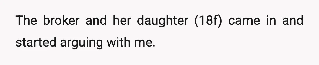 The broker and her daughter (18f) came in and started arguing with me.