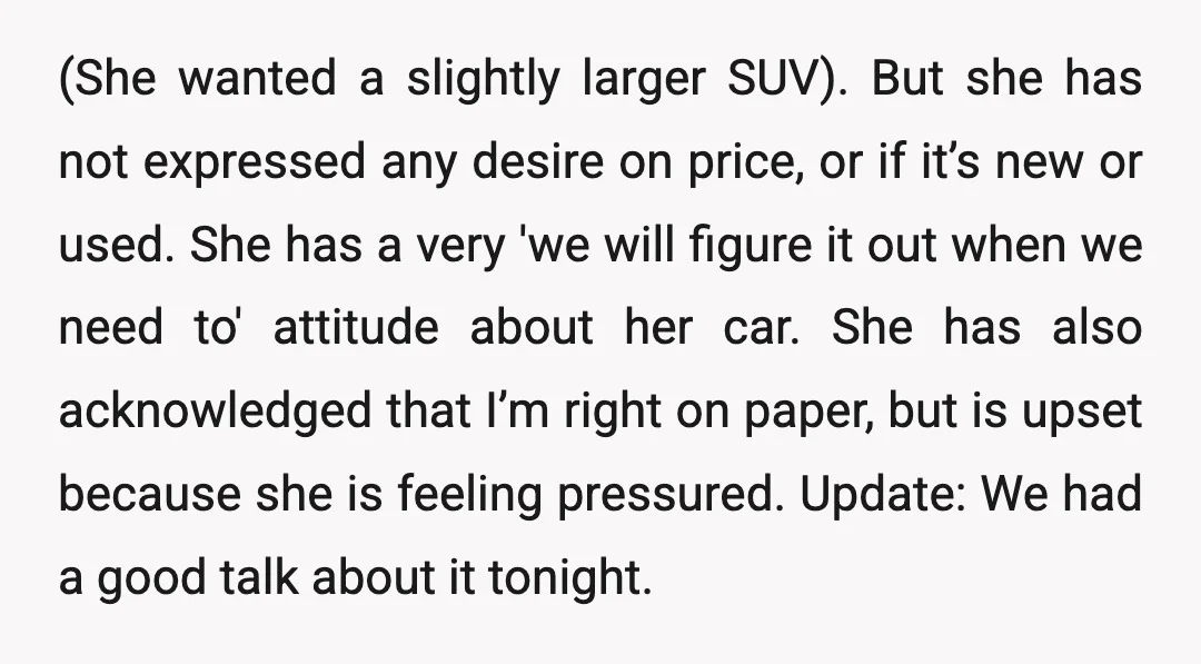 (She wanted a slightly larger SUV). But she has not expressed any desire on price, or if it’s new or used. She has a very 'we will figure it out...