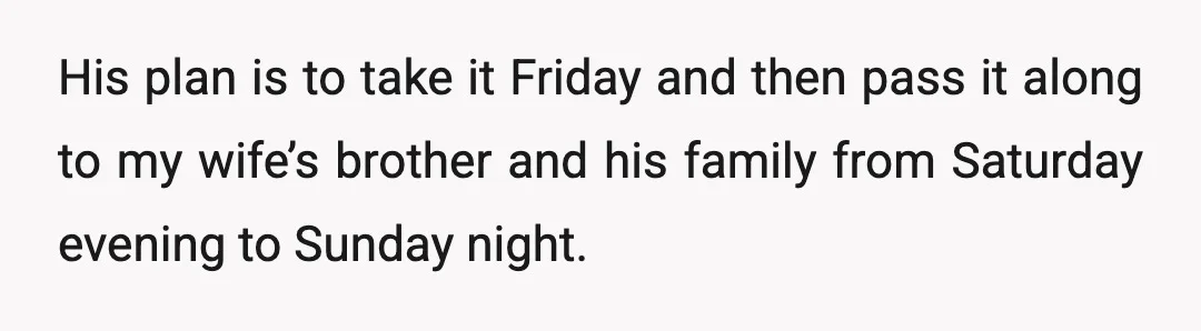His plan is to take it Friday and then pass it along to my wife’s brother and his family from Saturday evening to Sunday night.