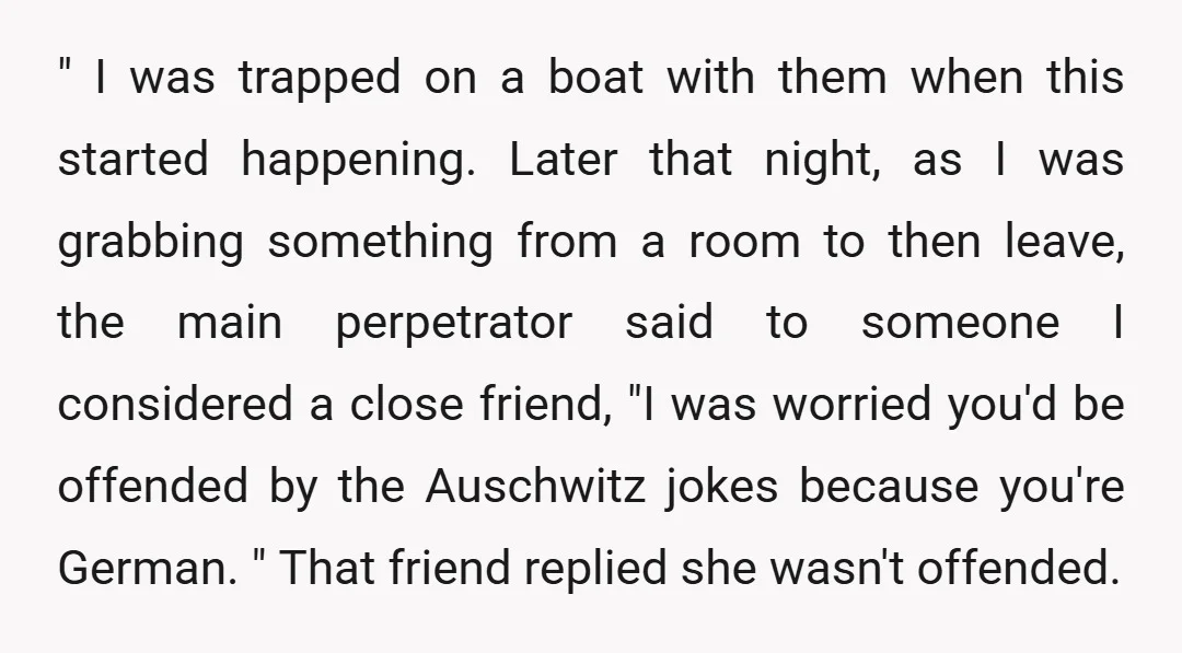 " I was trapped on a boat with them when this started happening. Later that night, as I was grabbing something from a room to then leave, the main perpetrator...