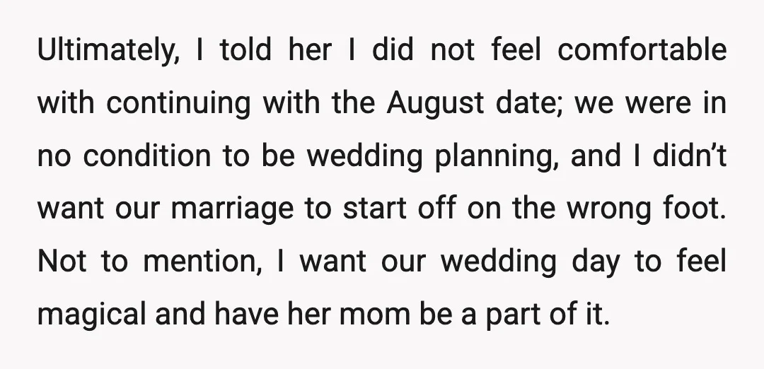 Ultimately, I told her I did not feel comfortable with continuing with the August date; we were in no condition to be wedding planning, and I didn’t want our marriage...