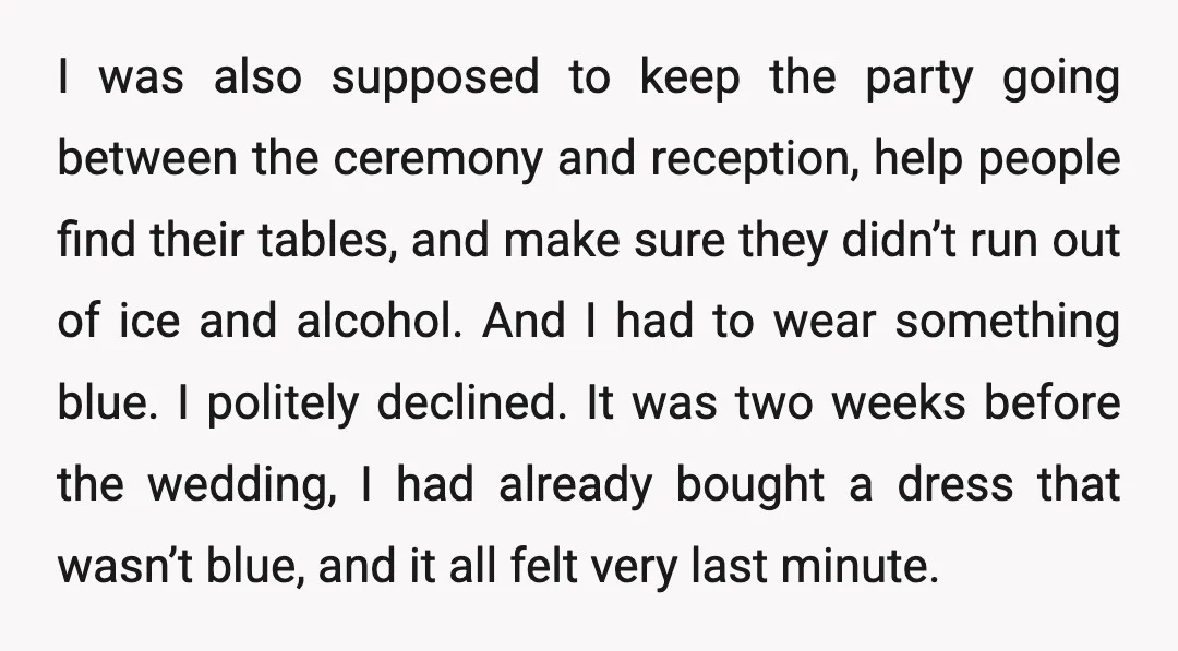 I was also supposed to keep the party going between the ceremony and reception, help people find their tables, and make sure they didn’t run out of ice and alcohol....