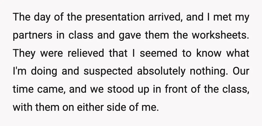 The day of the presentation arrived, and I met my partners in class and gave them the worksheets. They were relieved that I seemed to know what I'm doing and...