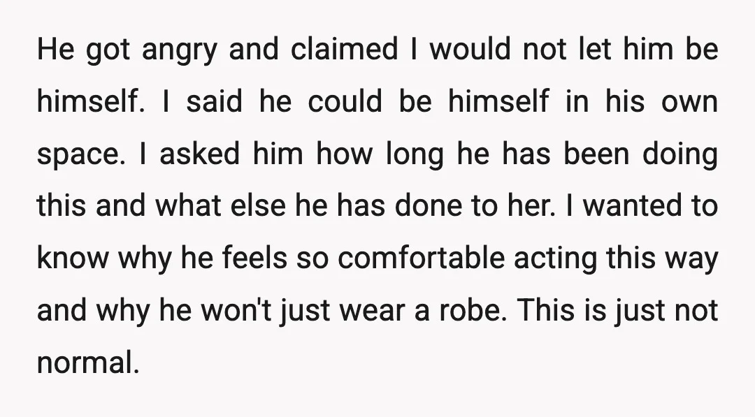 He got angry and claimed I would not let him be himself. I said he could be himself in his own space. I asked him how long he has been...