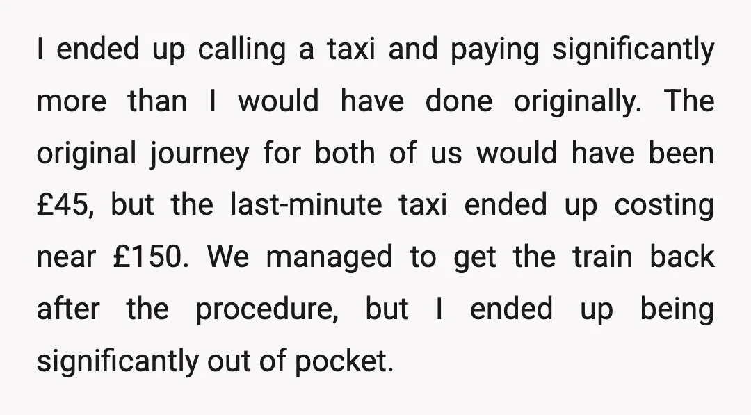 I ended up calling a taxi and paying significantly more than I would have done originally. The original journey for both of us would have been £45, but the last-minute...