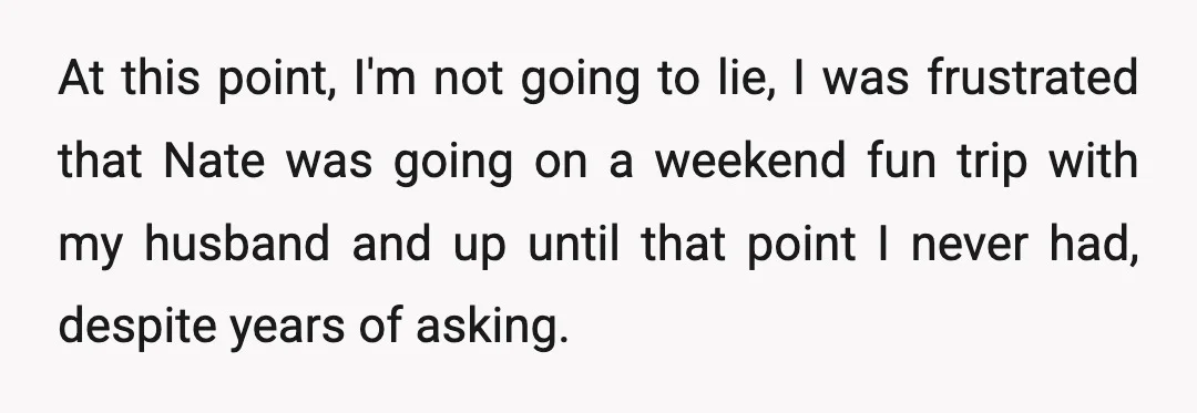 At this point, I'm not going to lie, I was frustrated that Nate was going on a weekend fun trip with my husband and up until that point I never...