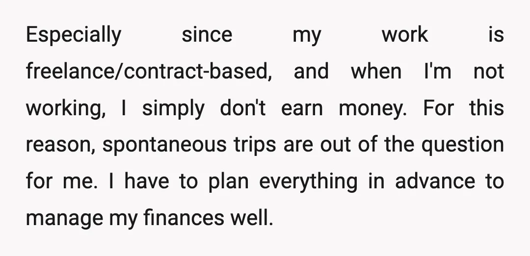 Especially since my work is freelance/contract-based, and when I'm not working, I simply don't earn money. For this reason, spontaneous trips are out of the question for me. I have...