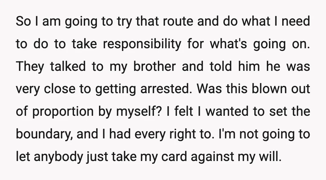 So I am going to try that route and do what I need to do to take responsibility for what's going on. They talked to my brother and told him...