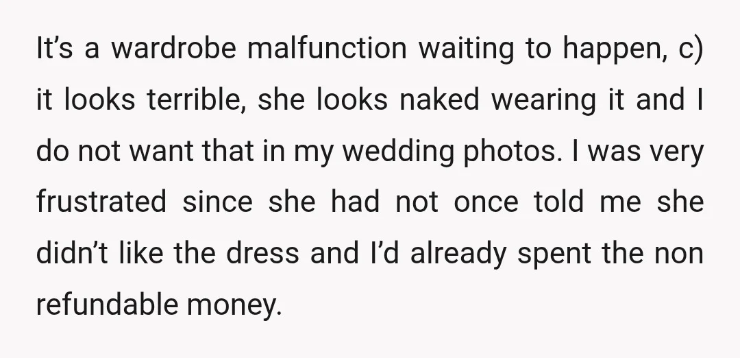 It’s a wardrobe malfunction waiting to happen, c) it looks terrible, she looks naked wearing it and I do not want that in my wedding photos. I was very frustrated...