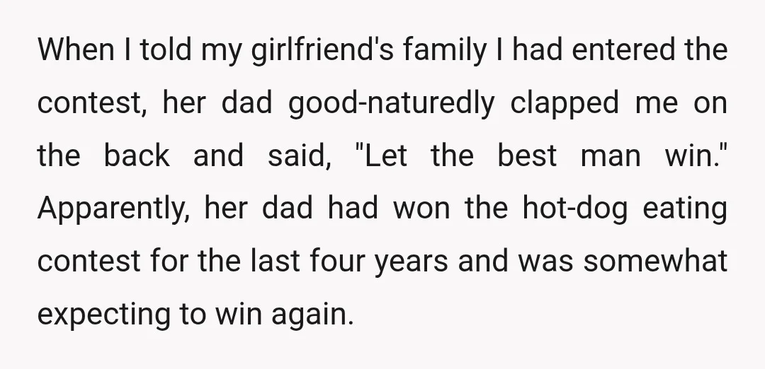 When I told my girlfriend's family I had entered the contest, her dad good-naturedly clapped me on the back and said, "Let the best man win." Apparently, her dad had...