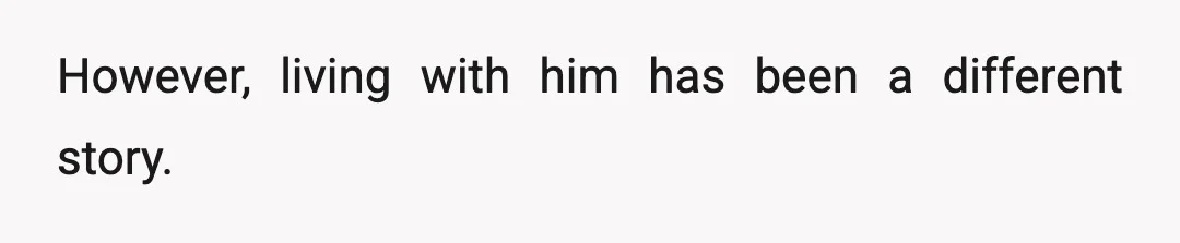 However, living with him has been a different story.