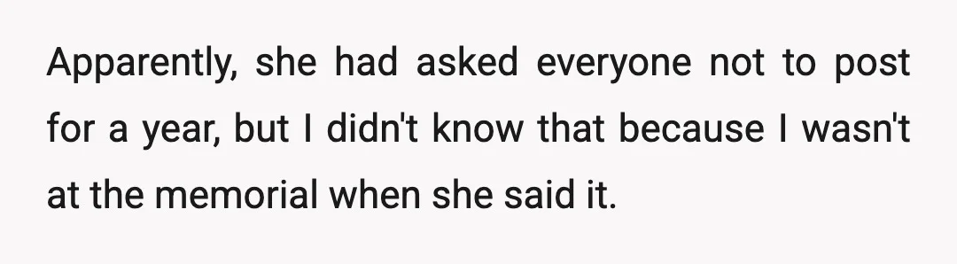 Apparently, she had asked everyone not to post for a year, but I didn't know that because I wasn't at the memorial when she said it.