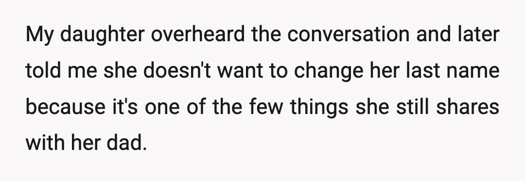 My daughter overheard the conversation and later told me she doesn't want to change her last name because it's one of the few things she still shares with her dad.