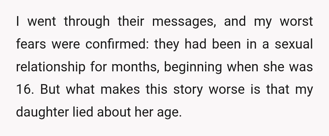 I went through their messages, and my worst fears were confirmed: they had been in a sexual relationship for months, beginning when she was 16. But what makes this story...