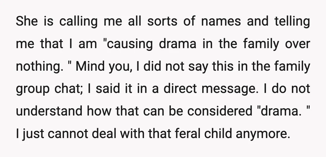 She is calling me all sorts of names and telling me that I am "causing drama in the family over nothing. " Mind you, I did not say this in...