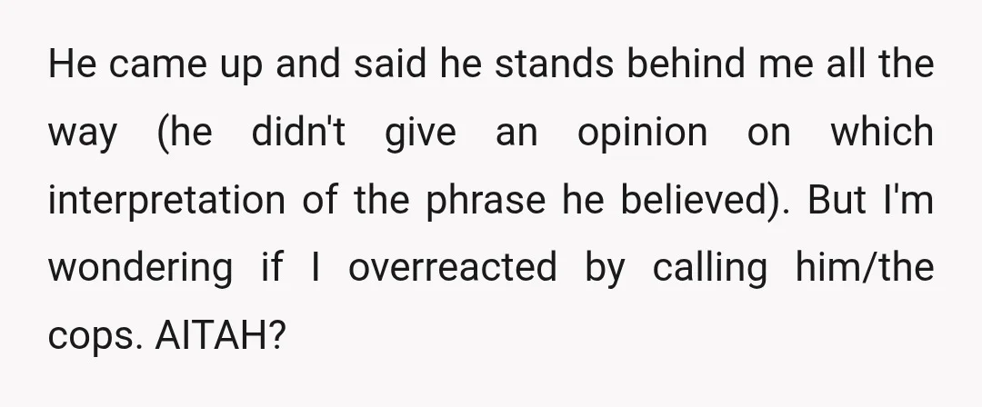 He came up and said he stands behind me all the way (he didn't give an opinion on which interpretation of the phrase he believed). But I'm wondering if I...